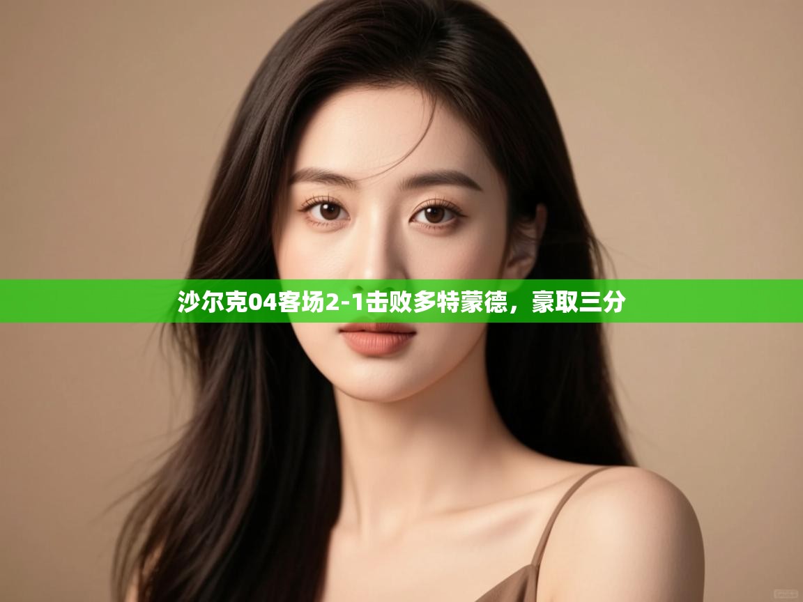 沙尔克04客场2-1击败多特蒙德，豪取三分  第2张