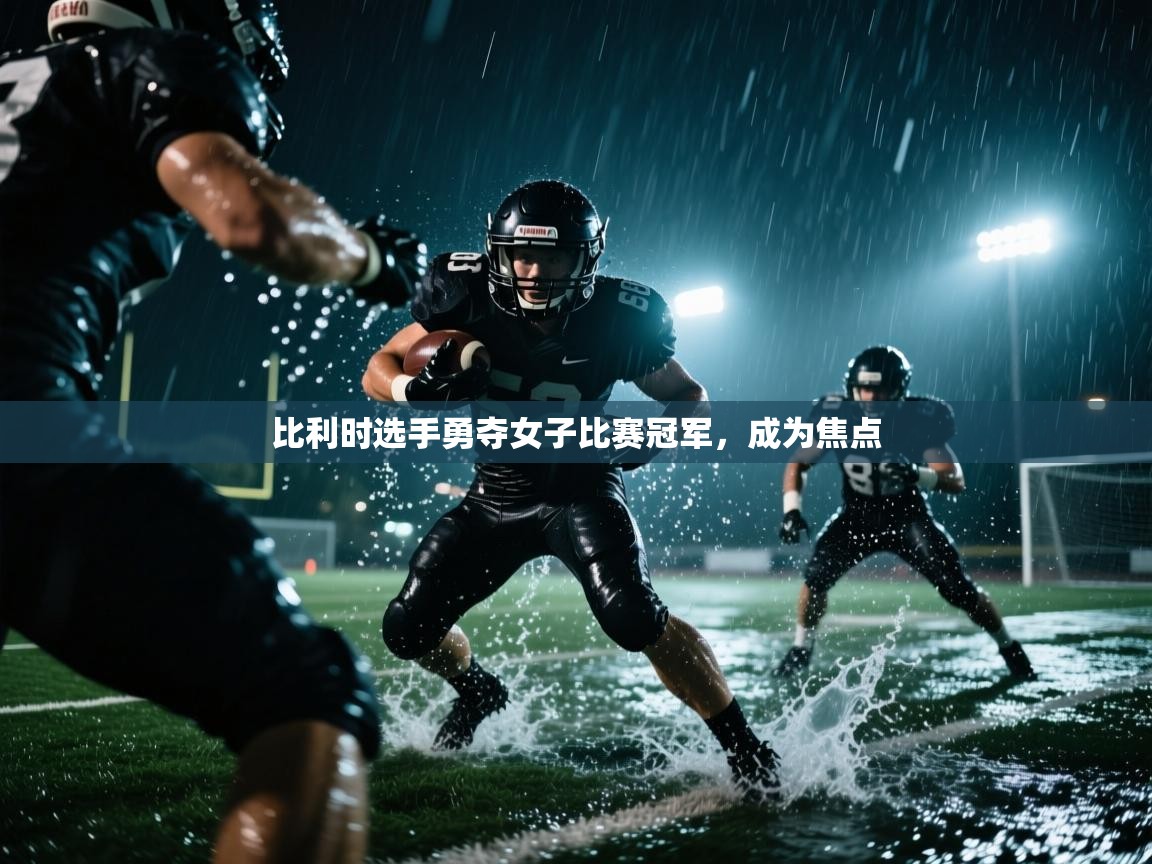 比利时选手勇夺女子比赛冠军，成为焦点