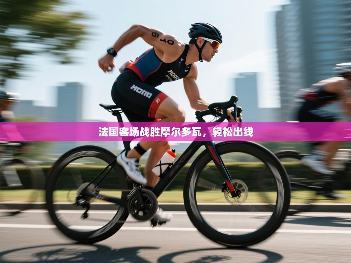 法国客场战胜摩尔多瓦，轻松出线