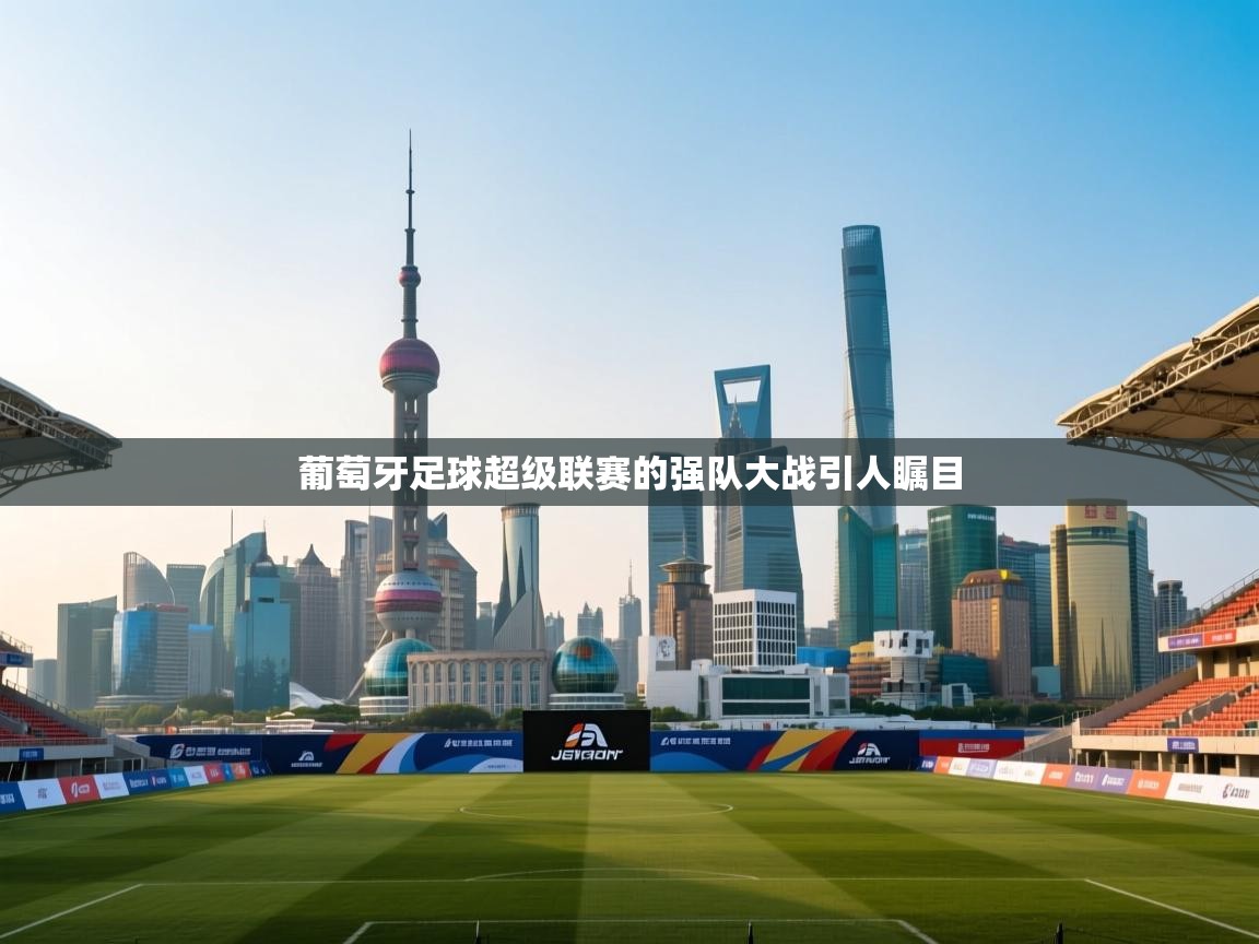 葡萄牙足球超级联赛的强队大战引人瞩目  第1张