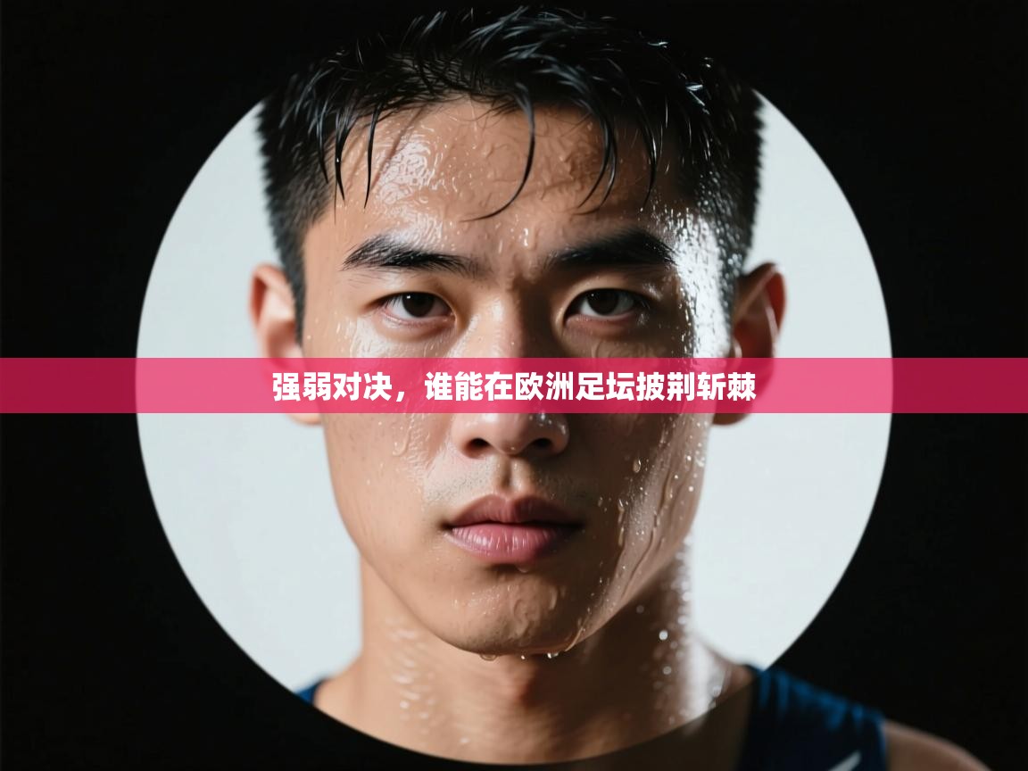 强弱对决,谁能在欧洲足坛披荆斩棘 第2张