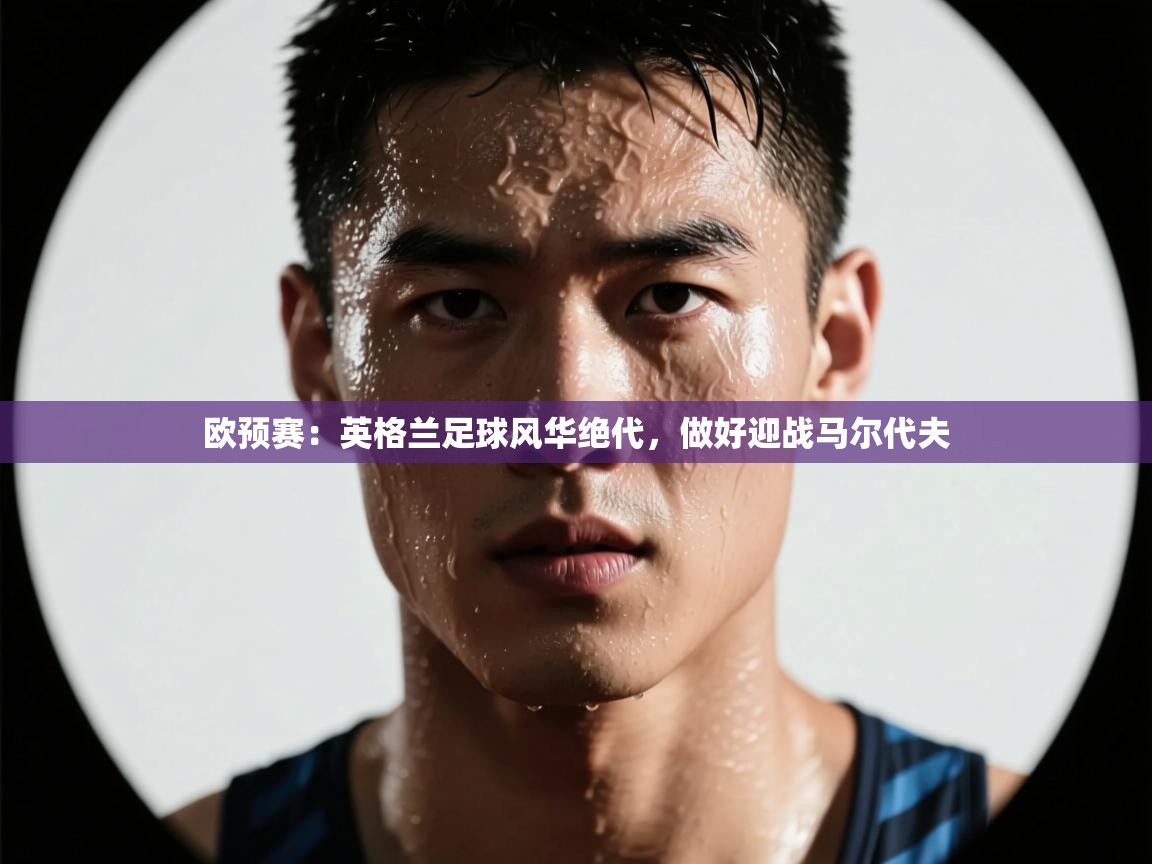 欧预赛:英格兰足球风华绝代,做好迎战马尔代夫 第2张