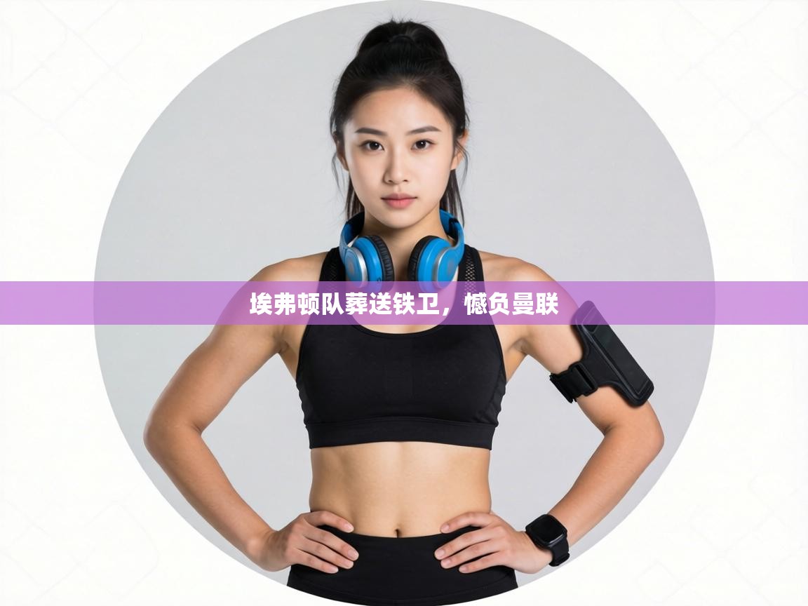 埃弗顿队葬送铁卫，憾负曼联  第2张